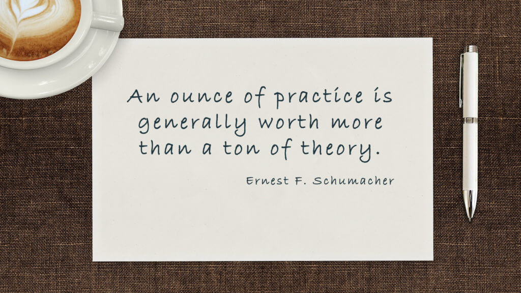 An ounce of practice is generally worth more than a ton of theory. - motivational wallpapers