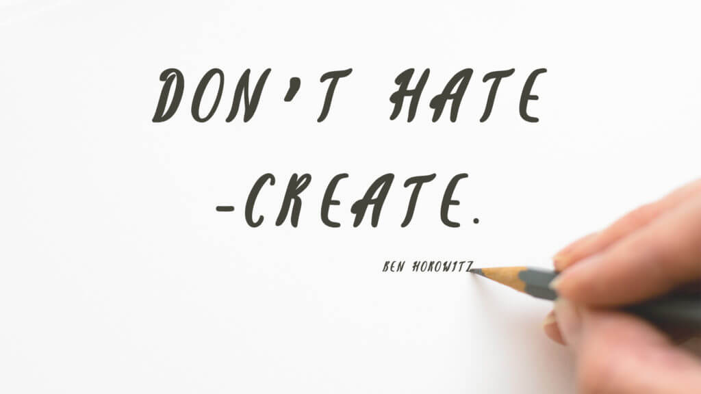 Don't hate - create.